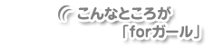 こんなところが「for ガール」