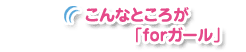 こんなところが「for ガール」