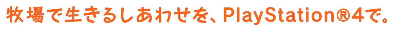牧場で生きるしあわせを、PlayStation®4で。