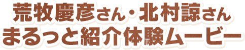 荒牧慶彦さん・北村諒さんまるっと紹介体験ムービー