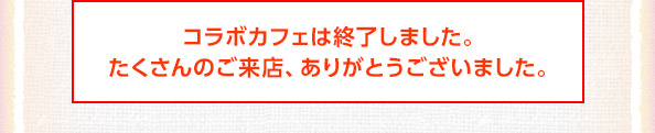 コラボカフェは終了しました。たくさんのご来店、ありがとうございました。