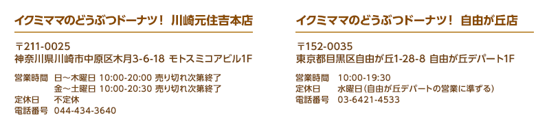 イクミママのどうぶつドーナツ！ 川崎元住吉本店 / イクミママのどうぶつドーナツ！ 自由が丘店