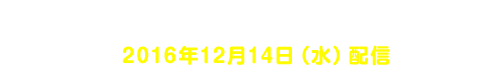 更新データ 第４弾（バージョン1.4）/ 2016年12月14日（水）配信