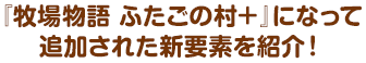 『牧場物語 ふたごの村＋』になって追加された新要素を紹介！